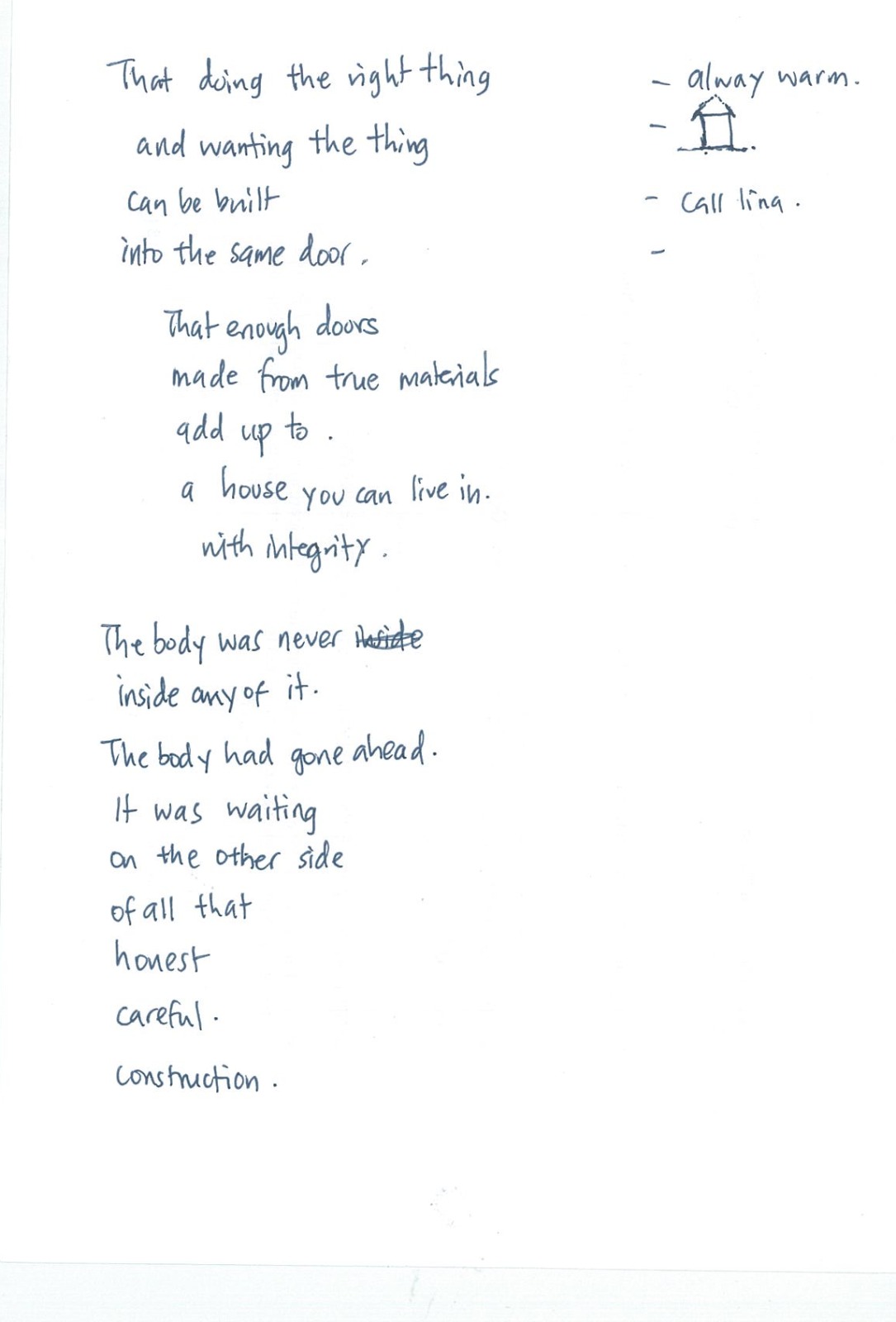 Handwritten page, continued — That doing the right thing and wanting the thing can be built into the same door. That enough doors made from true materials add up to a house you can live in with integrity. The body was never inside any of it. The body had gone ahead. It was waiting on the other side of all that honest, careful construction.